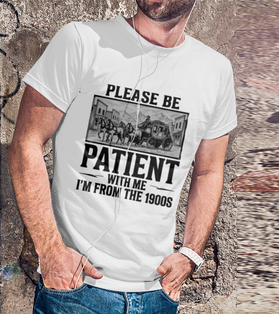 Please Be Patient With Me I'm From The 1900S Stagecoach Western Scene T-Shirt