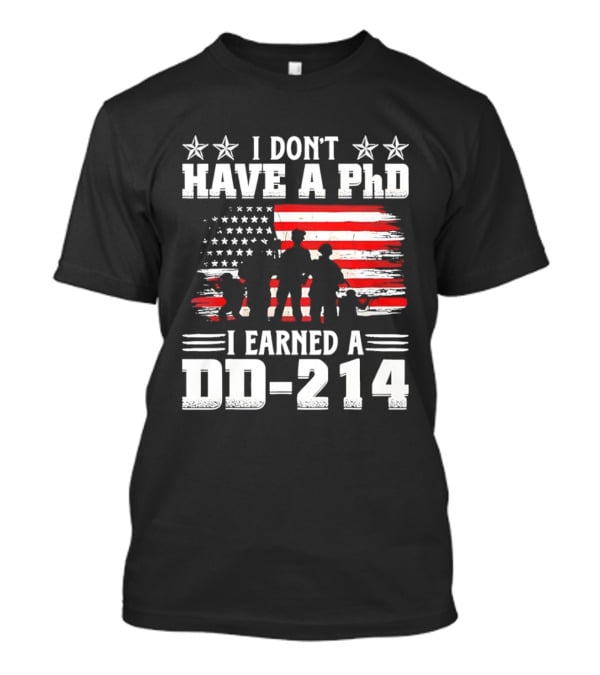 I Don't Have A PhD I Earned A DD 214 Military Pride Patriotic USA Flag T-Shirt