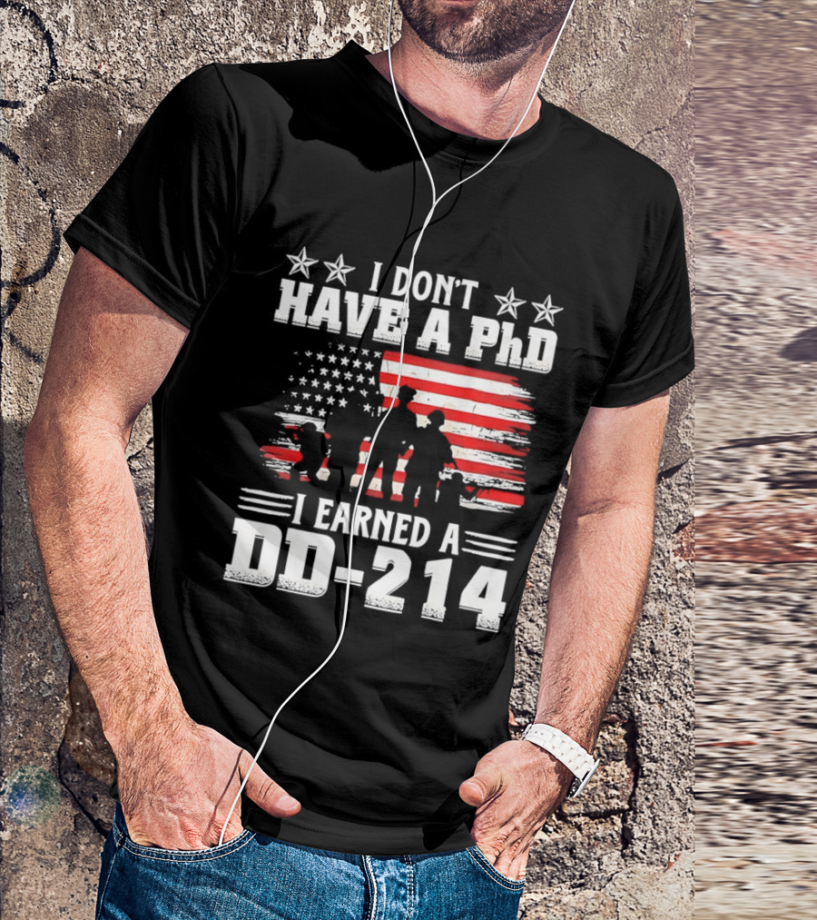 I Don't Have A PhD I Earned A DD 214 Military Pride Patriotic USA Flag T-Shirt