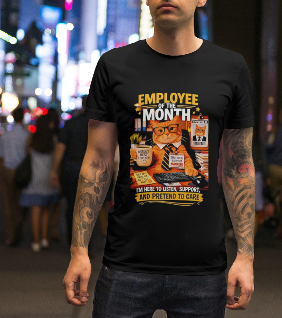 Cat Employee Of The Month I'm Here To Listen Support And Pretend To Care T-Shirt
