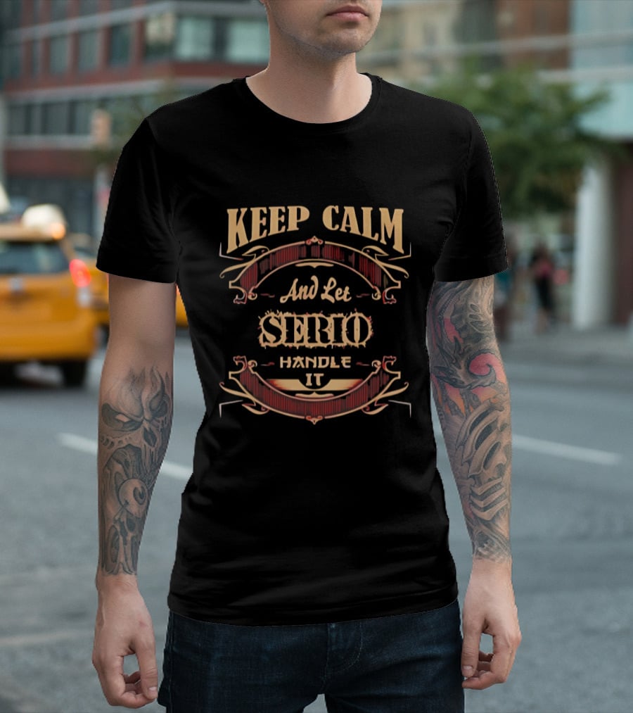 Keep Calm And Let Serio Handle It T-Shirt