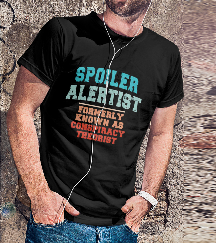 Spoiler Alertist Formerly Known As Conspiracy Theorist T-Shirt