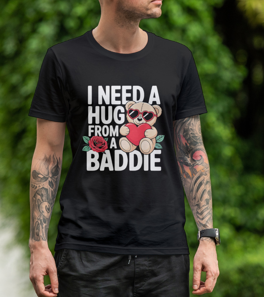 I Need A Hug From A Baddie Teddy Bear Heart Rose T-Shirt