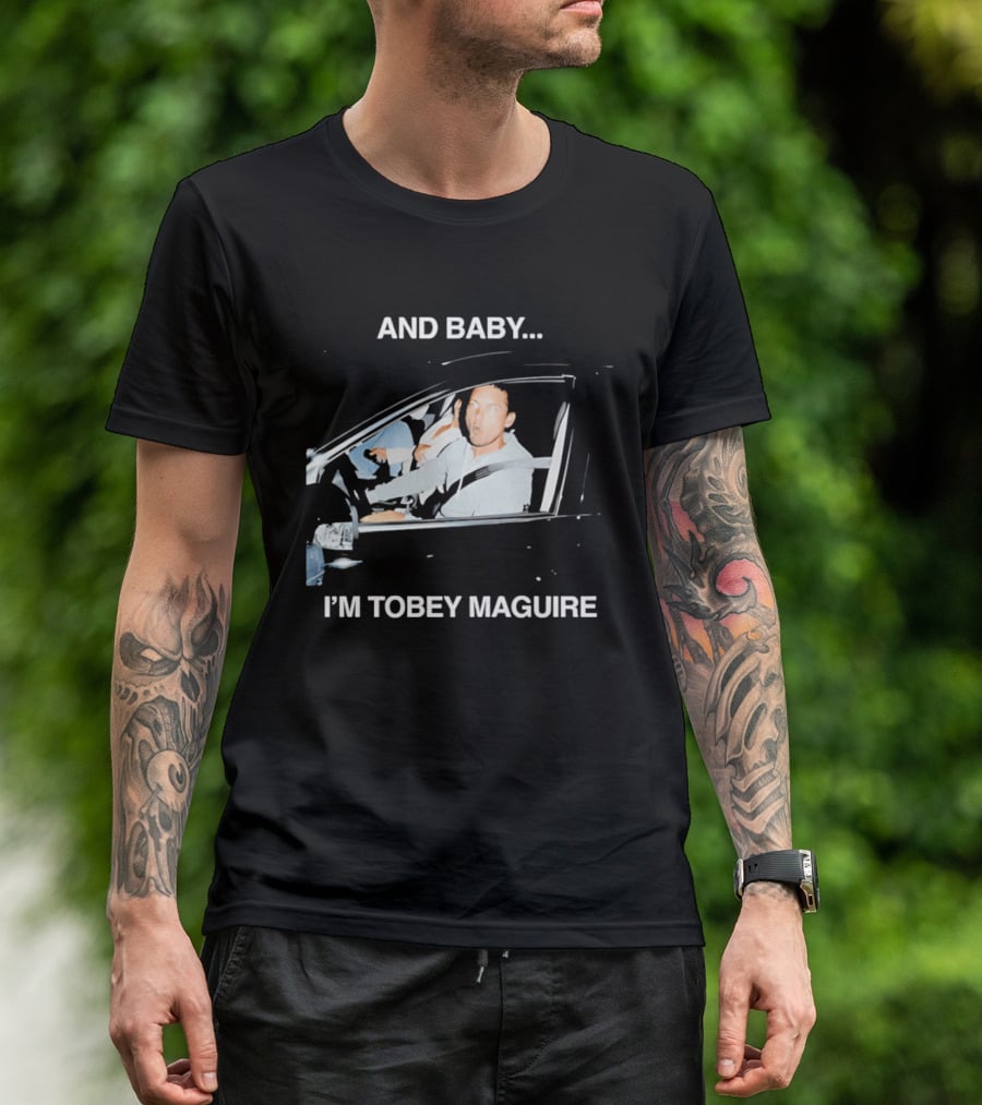 And Baby I'm Tobey Maguire Driving Car Meme T-Shirt
