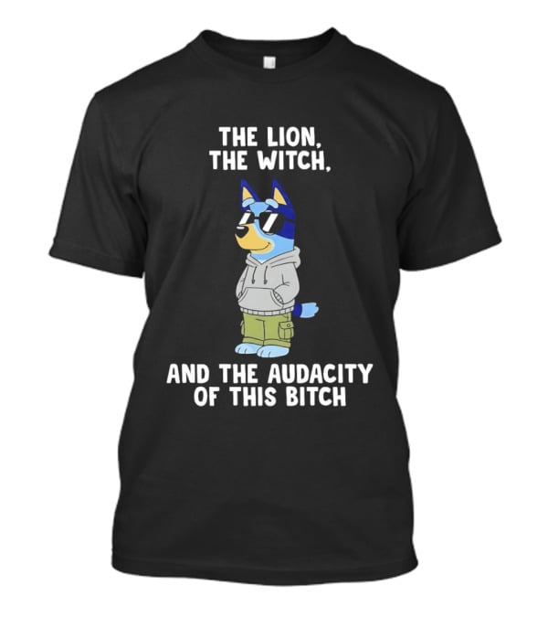 The Lion The Witch And The Audacity Of This Bitch Bluey Wearing And Sunglasses T-Shirt