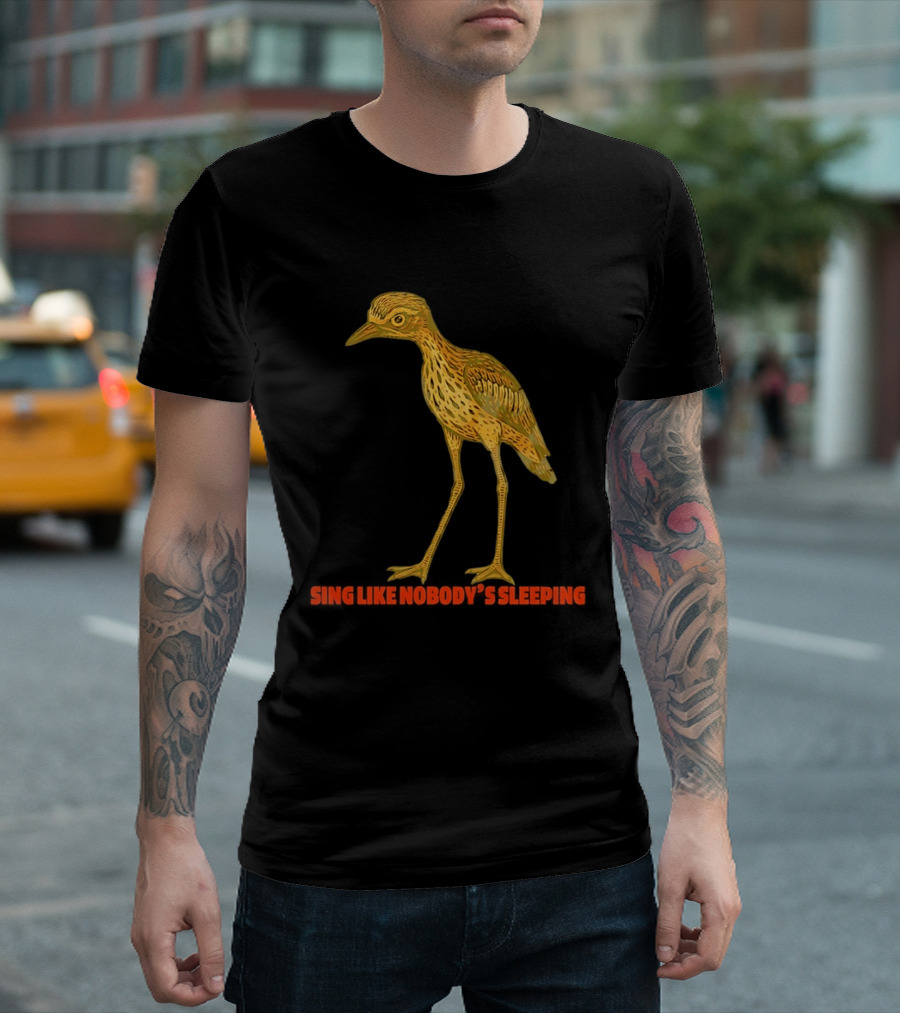 Bush Stone Curlew Sing Like Nobody's Sleeping T-Shirt