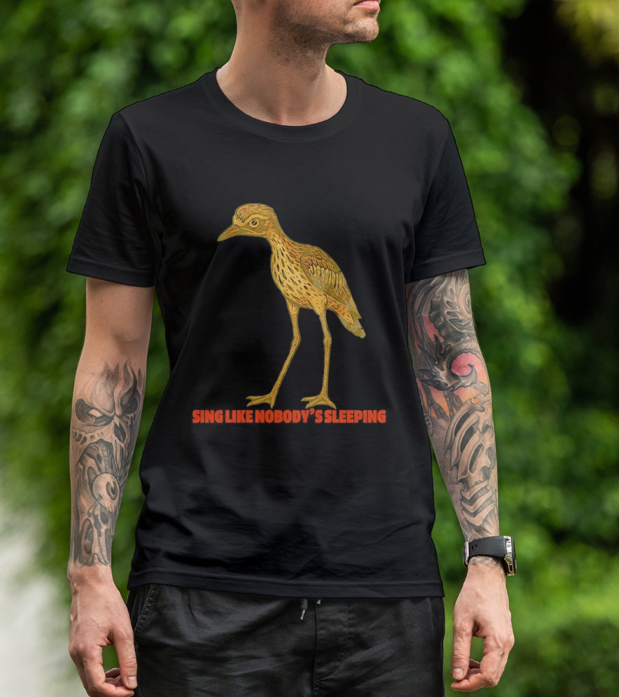 Bush Stone Curlew Sing Like Nobody's Sleeping T-Shirt