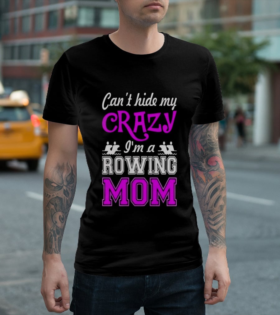 Can't Hide My Crazy I'm A Rowing Mom Enthusiast Crew Team T-Shirt