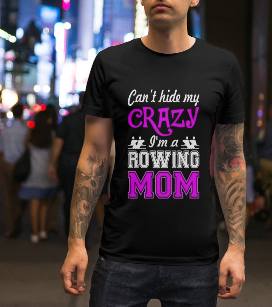 Can't Hide My Crazy I'm A Rowing Mom Enthusiast Crew Team T-Shirt