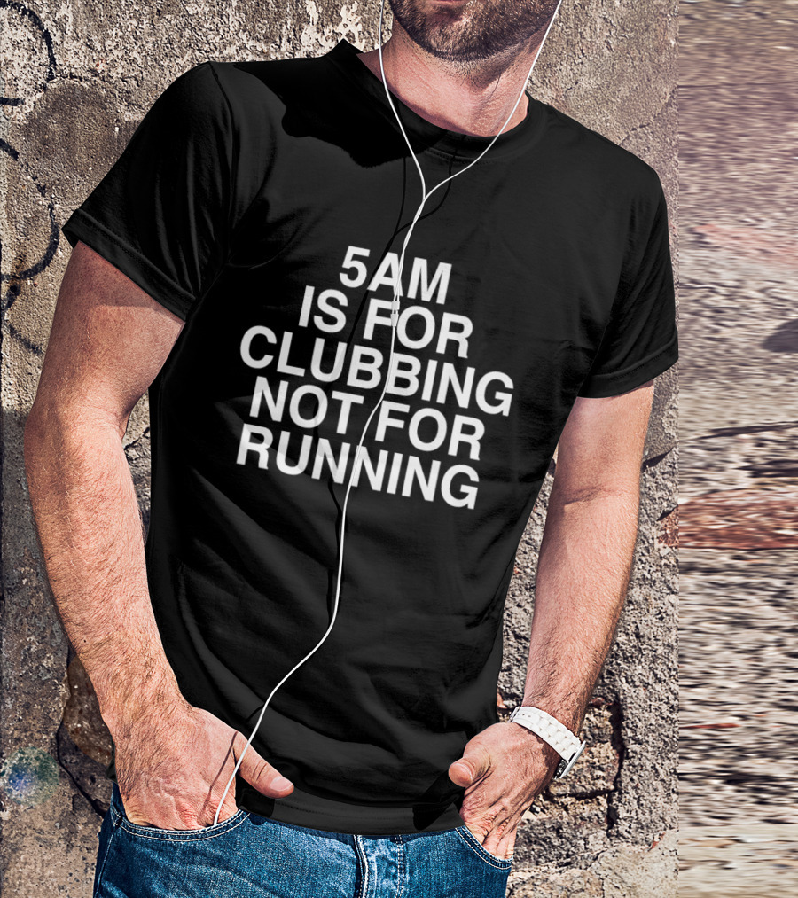 5AM Is For Clubbing Not For Running Fun Night Owl Humor T-Shirt