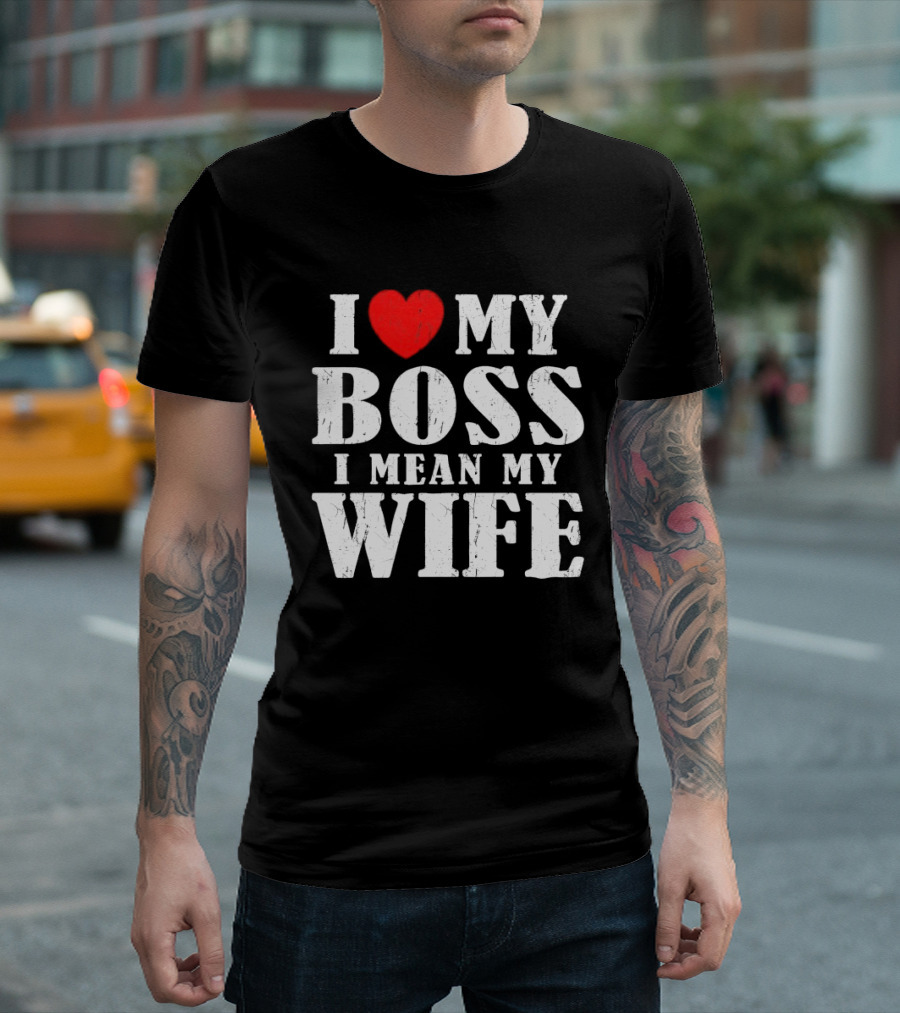 I Love My Boss I Mean My Wife Romantic Humorous Expression T-Shirt