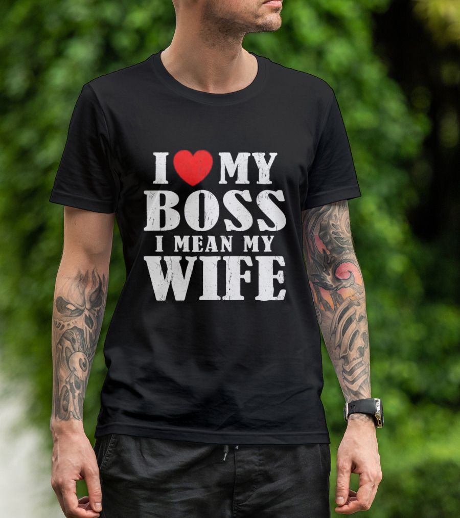 I Love My Boss I Mean My Wife Romantic Humorous Expression T-Shirt