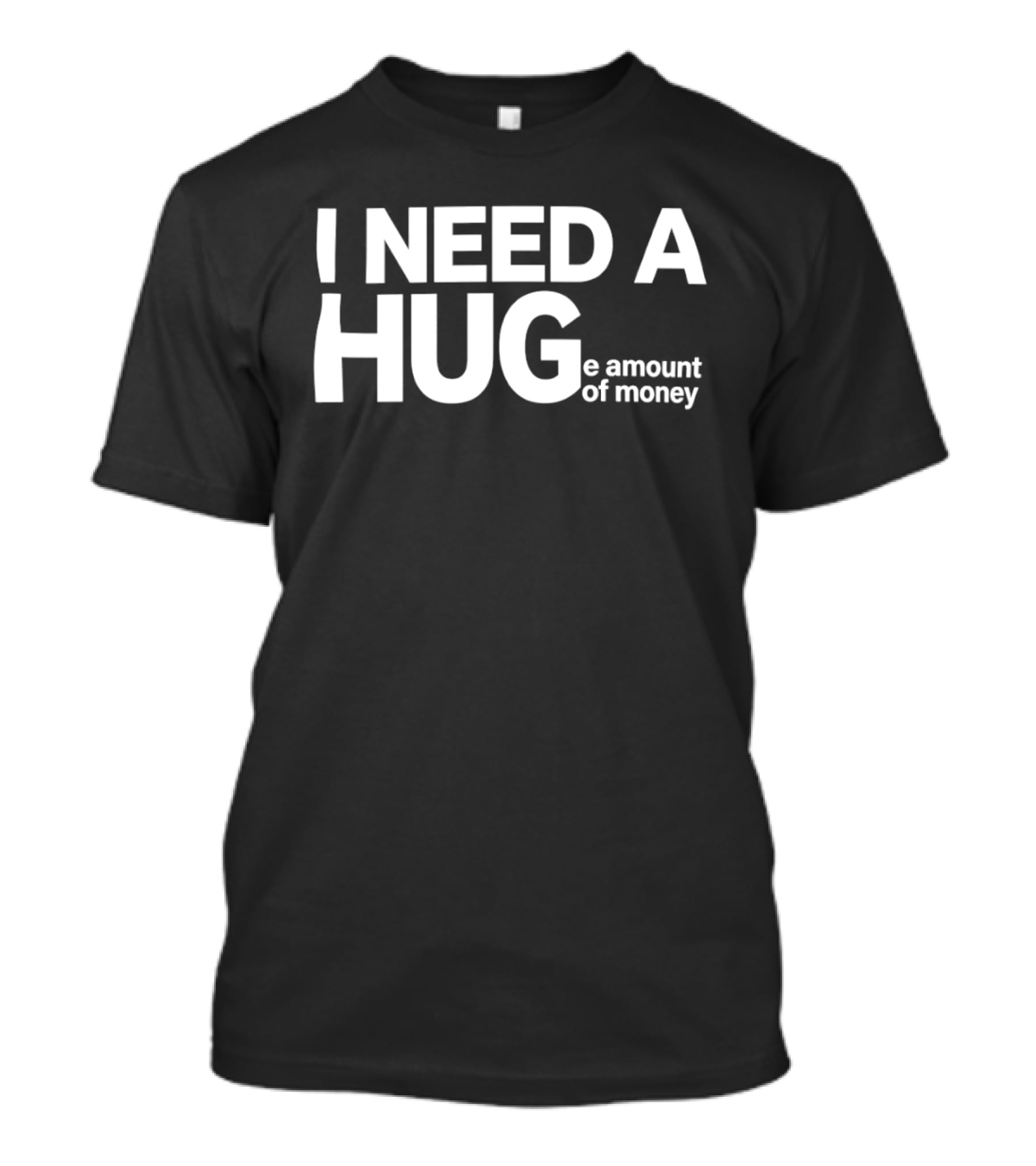 I Need A Huge Amount Of Money Playful T-Shirt
