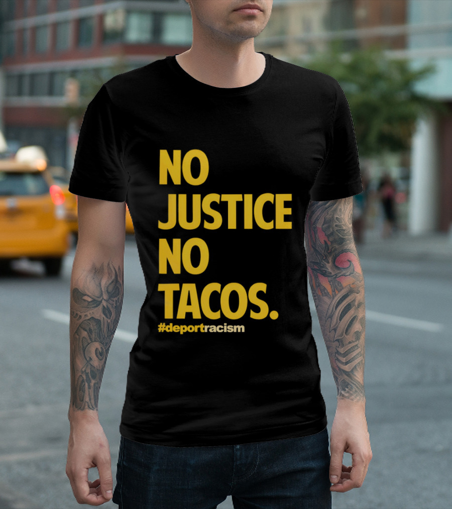 No Justice No Tacos Deport Racism Hashtag T-Shirt