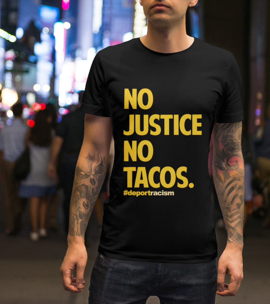 No Justice No Tacos Deport Racism Hashtag T-Shirt