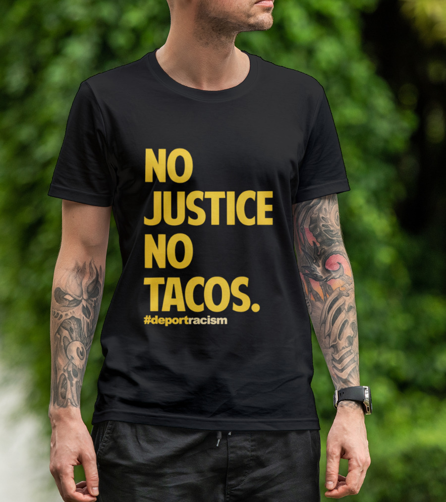 No Justice No Tacos Deport Racism Hashtag T-Shirt