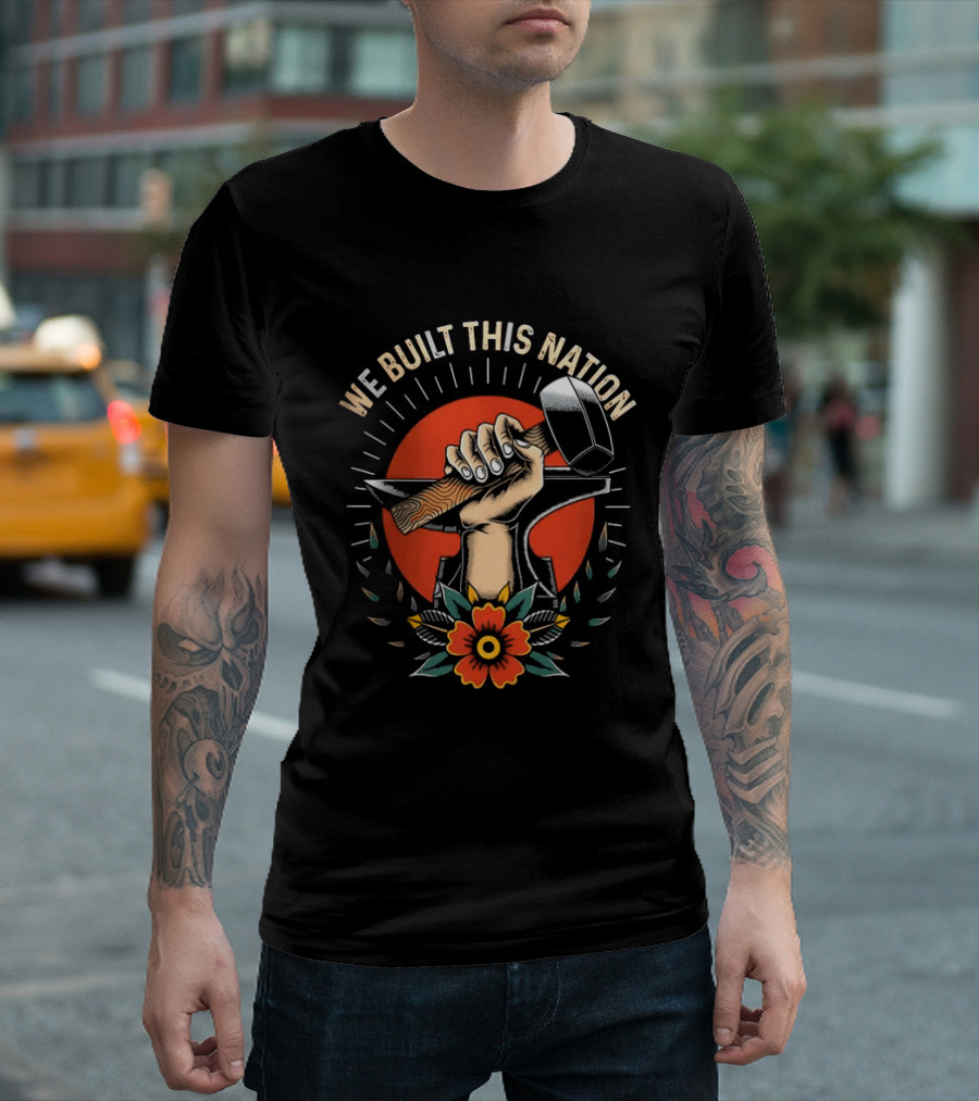 We Built This Nation Hand With Hammer Flower T-Shirt