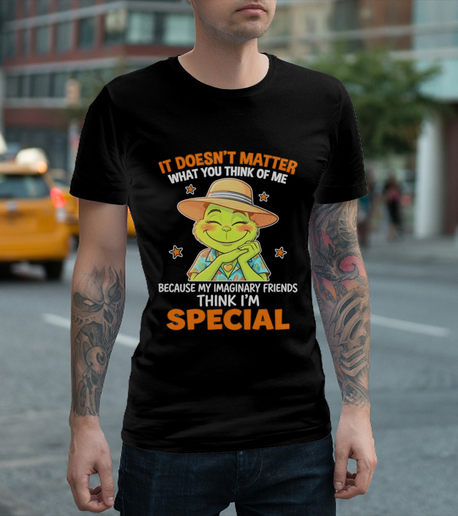 It Doesn't Matter What You Think Of Me Because My Imaginary Friends Think I'm Special Grinch T-Shirt