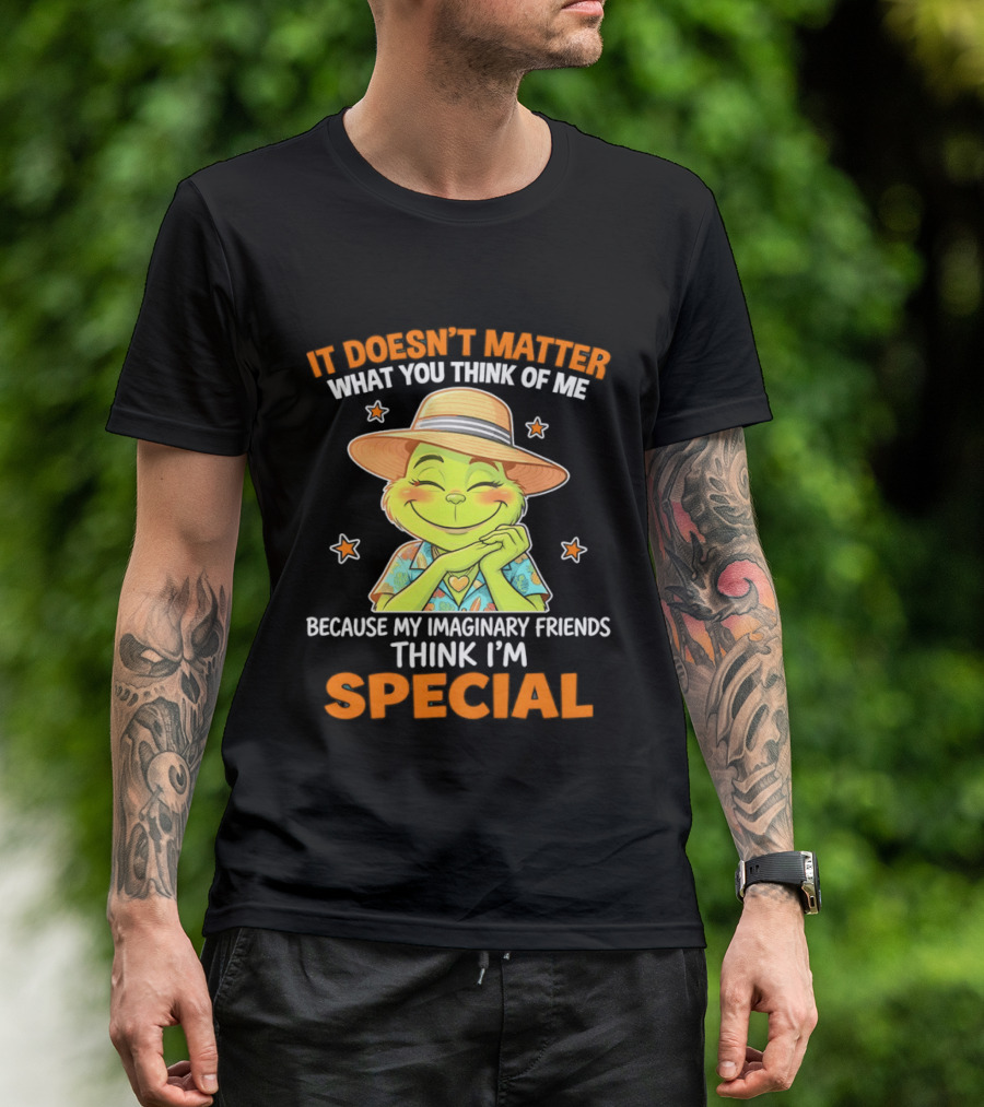 It Doesn't Matter What You Think Of Me Because My Imaginary Friends Think I'm Special Grinch T-Shirt