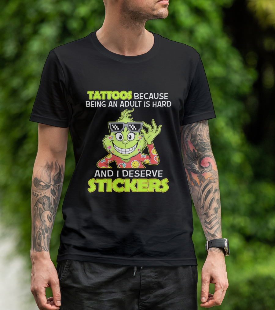 Tattoos Because Being An Adult Is Hard And I Deserve Stickers Grinch T-Shirt