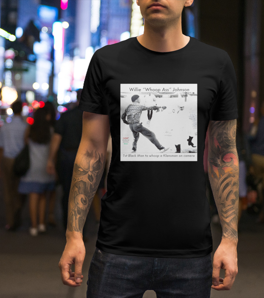 Willie "Whoop Ass" Johnson 1st Black Man To Whoop A Klansman On Camera T-Shirt