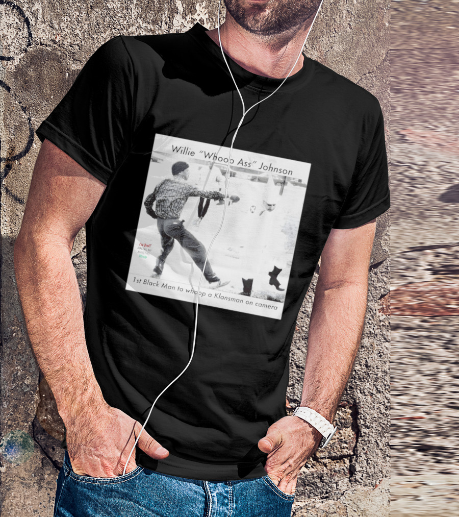 Willie "Whoop Ass" Johnson 1st Black Man To Whoop A Klansman On Camera T-Shirt