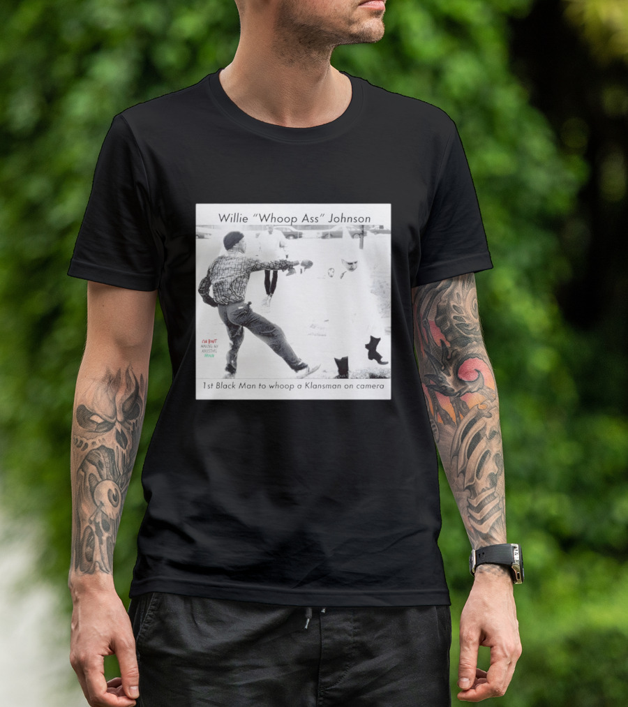 Willie "Whoop Ass" Johnson 1st Black Man To Whoop A Klansman On Camera T-Shirt