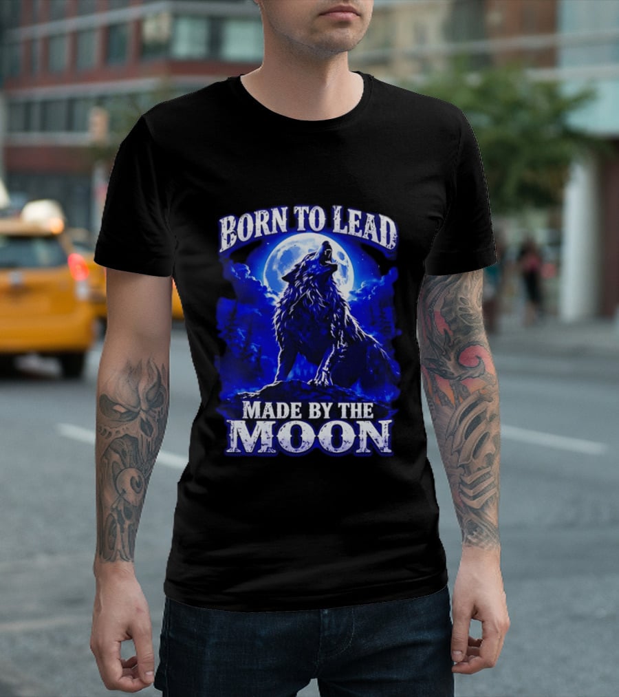 Born To Lead Made By The Moon Wolf Howling At Full Moon T-Shirt