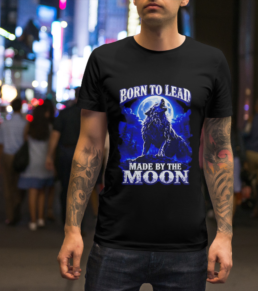 Born To Lead Made By The Moon Wolf Howling At Full Moon T-Shirt