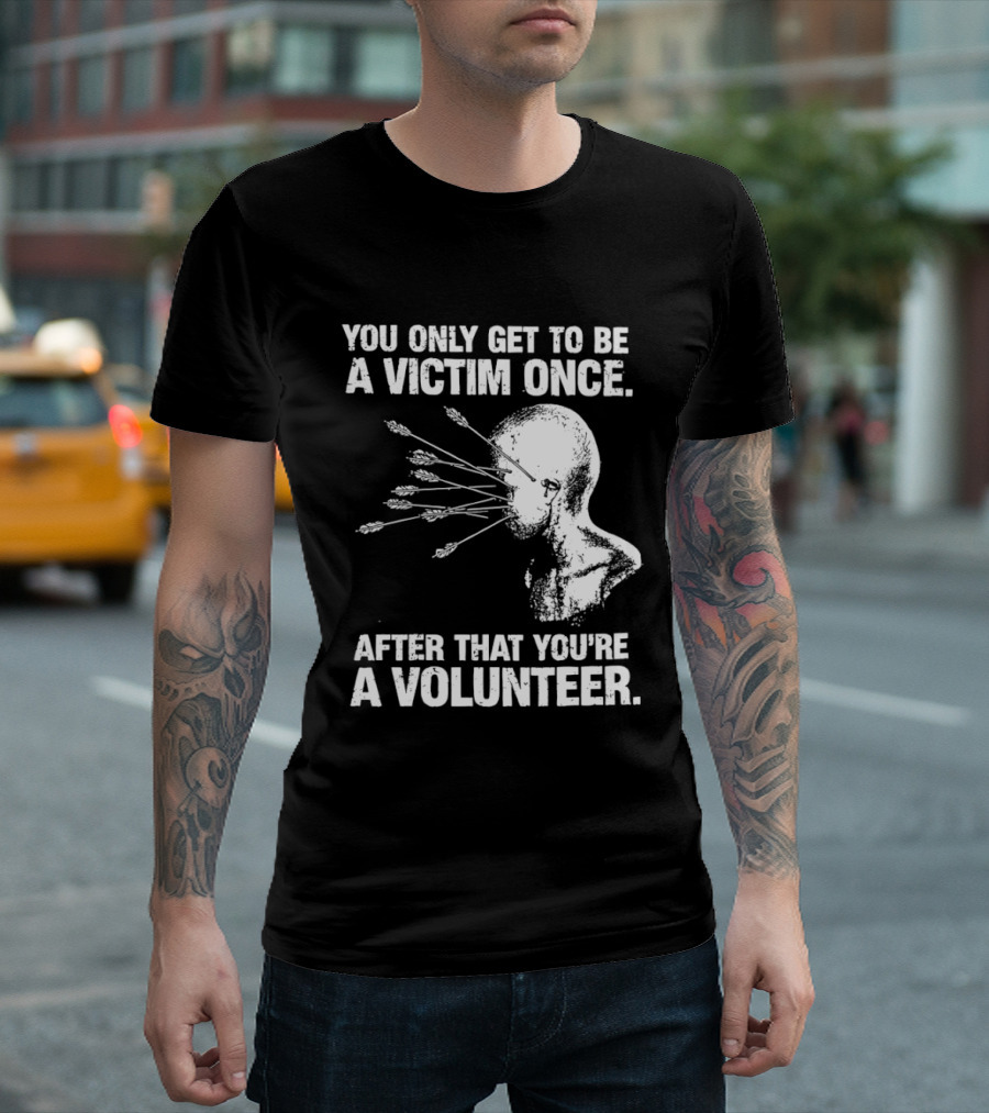 You Only Get To Be A Victim Once After That You're A Volunteer Arrows Head T-Shirt
