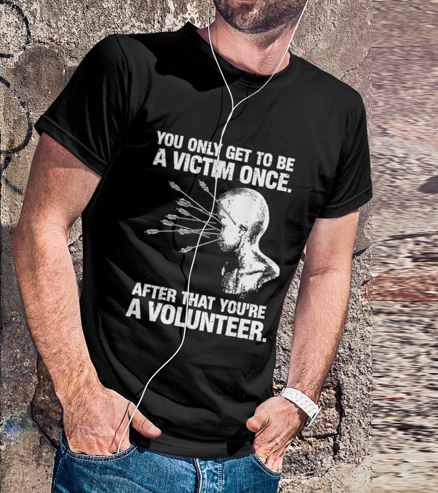 You Only Get To Be A Victim Once After That You're A Volunteer Arrows Head T-Shirt