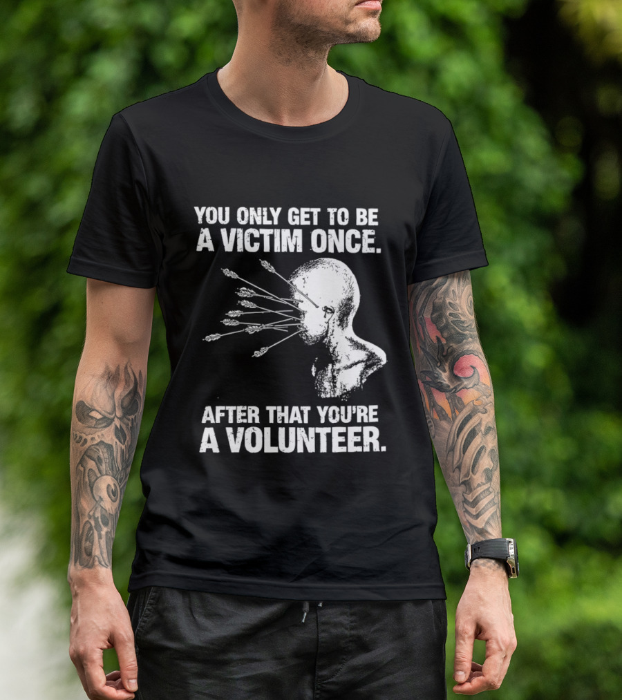 You Only Get To Be A Victim Once After That You're A Volunteer Arrows Head T-Shirt