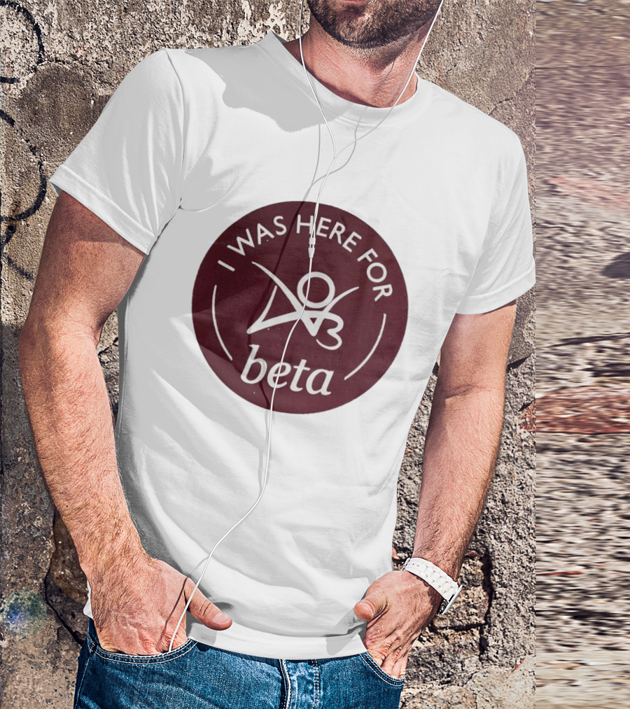 I Was Here For Beta 03 T-Shirt