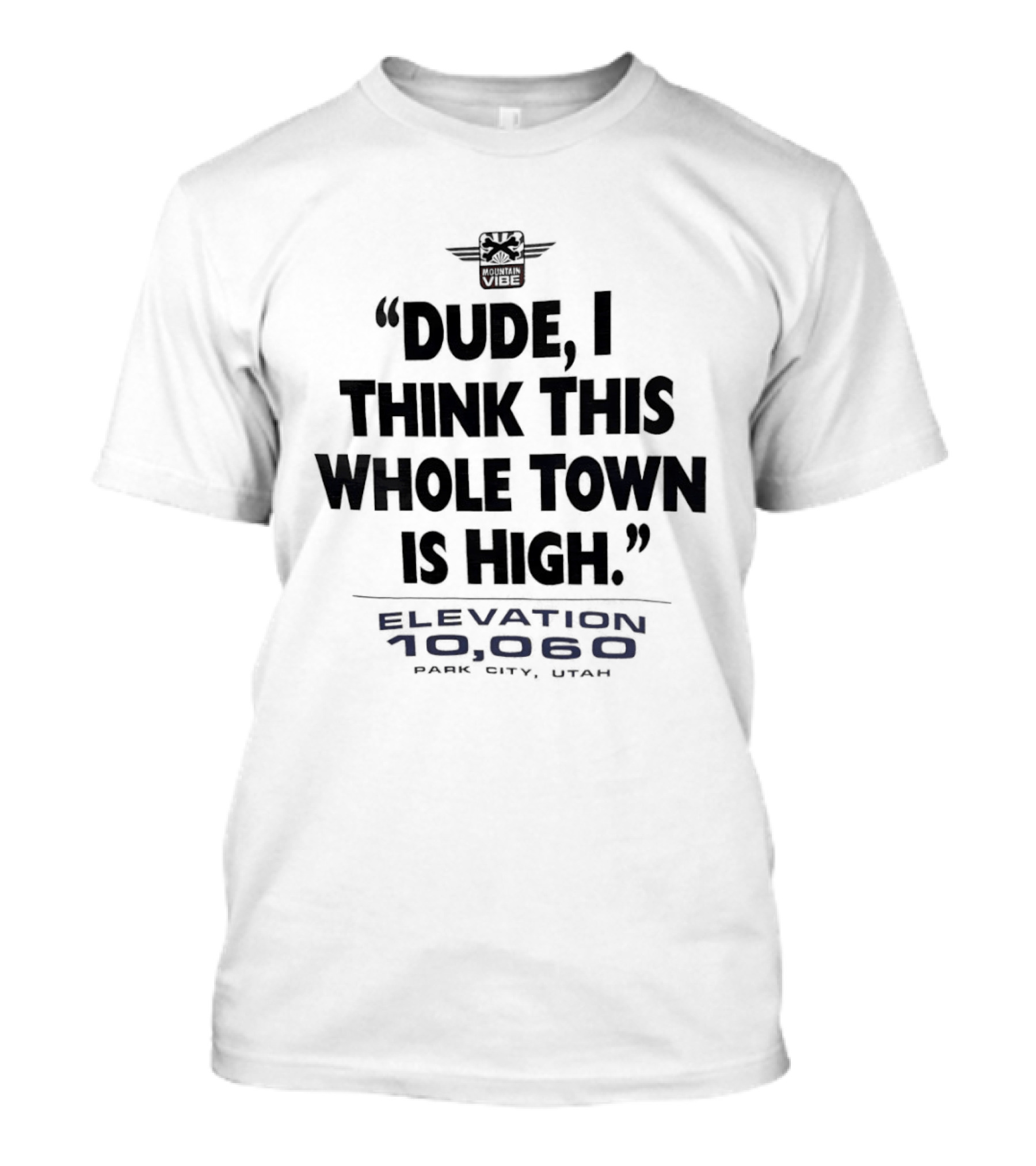 Elevation 10060 Park City Utah Dude I Think This Whole Town Is High T-Shirt