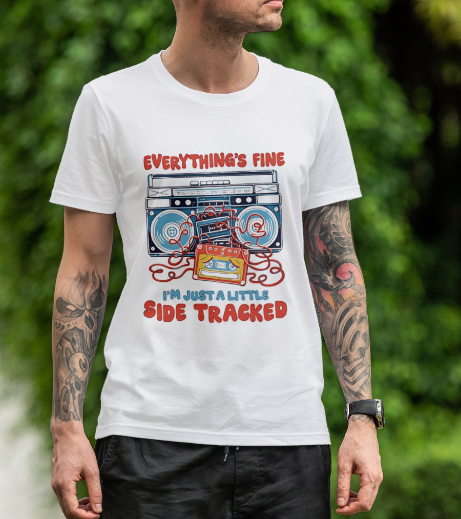 Everything's Fine Boombox Cassette I'm Just A Little Side Tracked T-Shirt