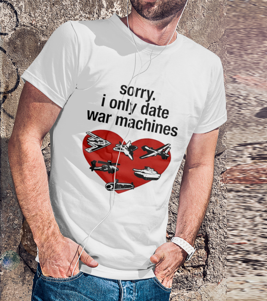 Sorry I Only Date War Machines Heart Tanks Planes Helicopter T-Shirt