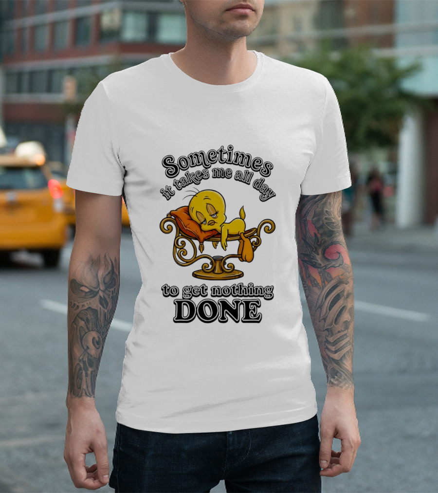 Sometimes It Takes Me All Day To Get Nothing Done Tweety Bird Relaxing T-Shirt