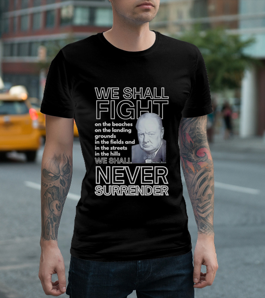 We Shall Fight On The Beaches Never Surrender Speech Tribute With Iconic Historical Figure T-Shirt