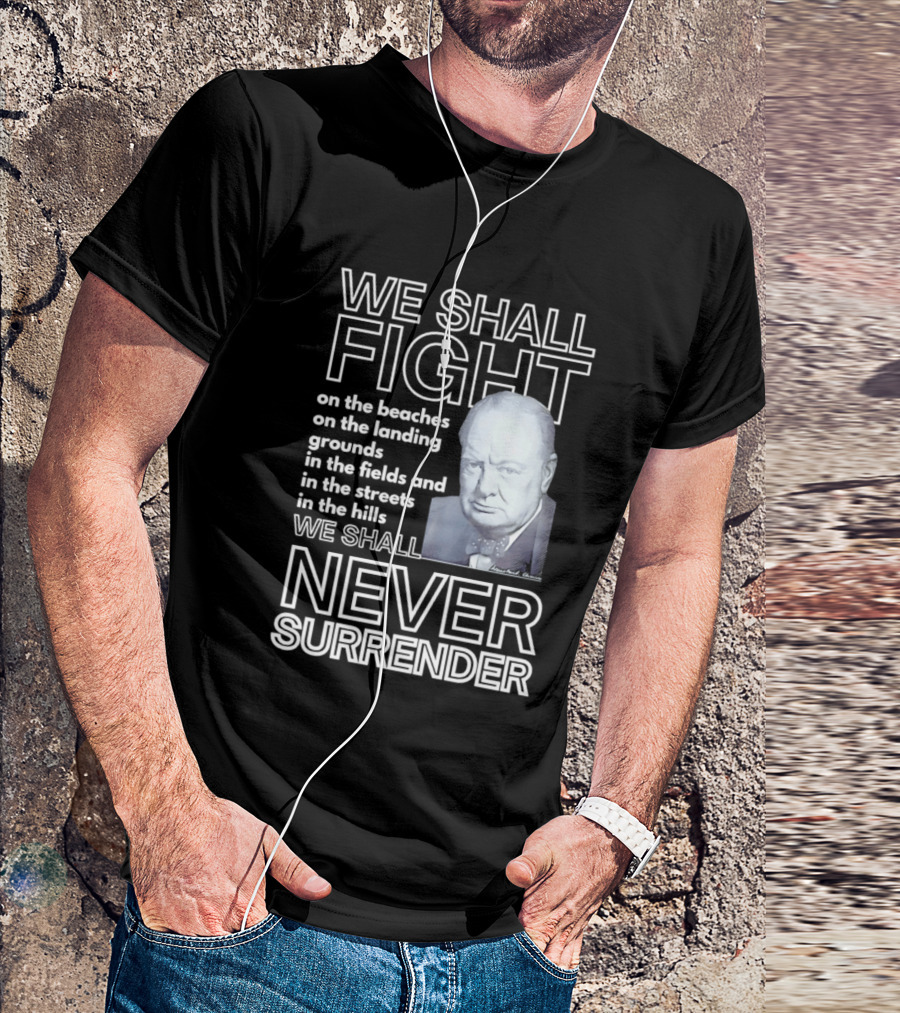 We Shall Fight On The Beaches Never Surrender Speech Tribute With Iconic Historical Figure T-Shirt