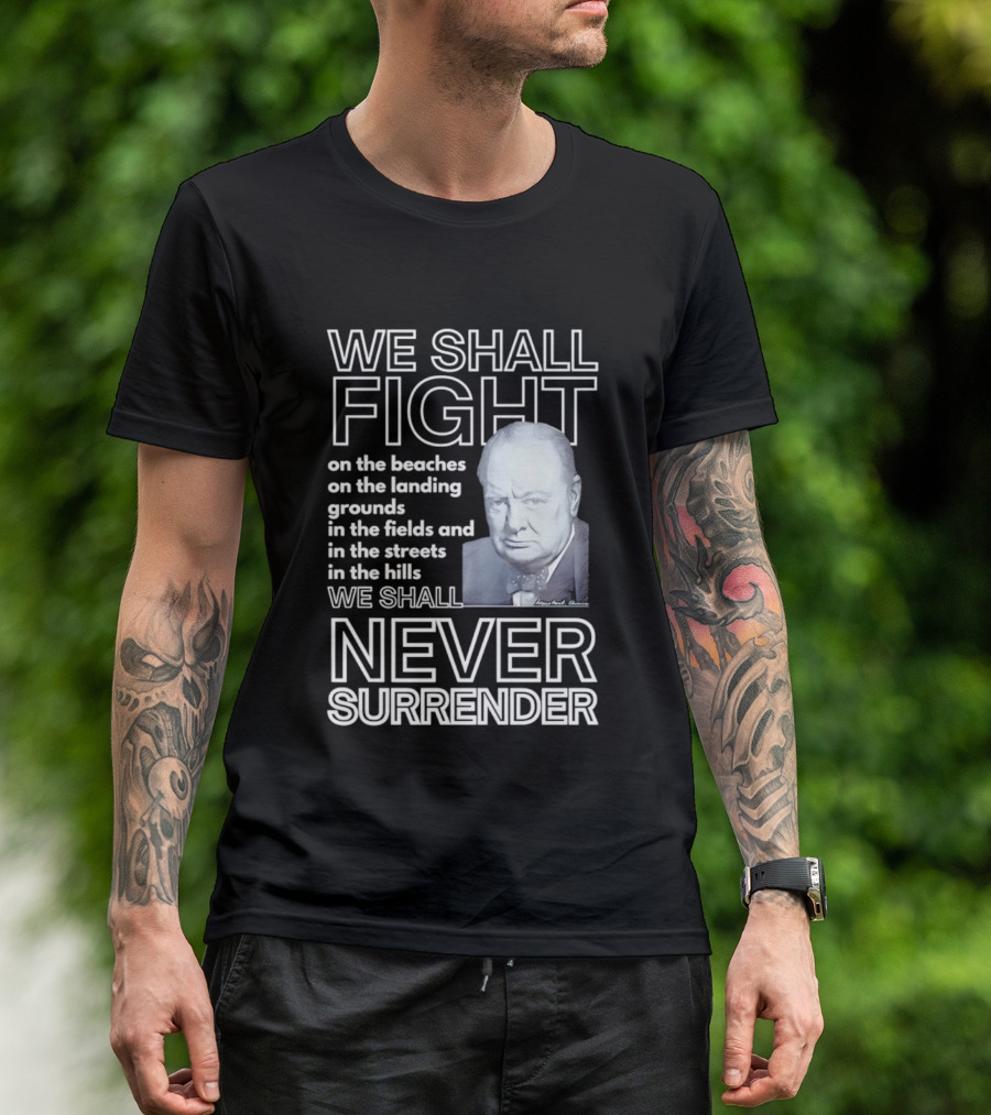 We Shall Fight On The Beaches Never Surrender Speech Tribute With Iconic Historical Figure T-Shirt