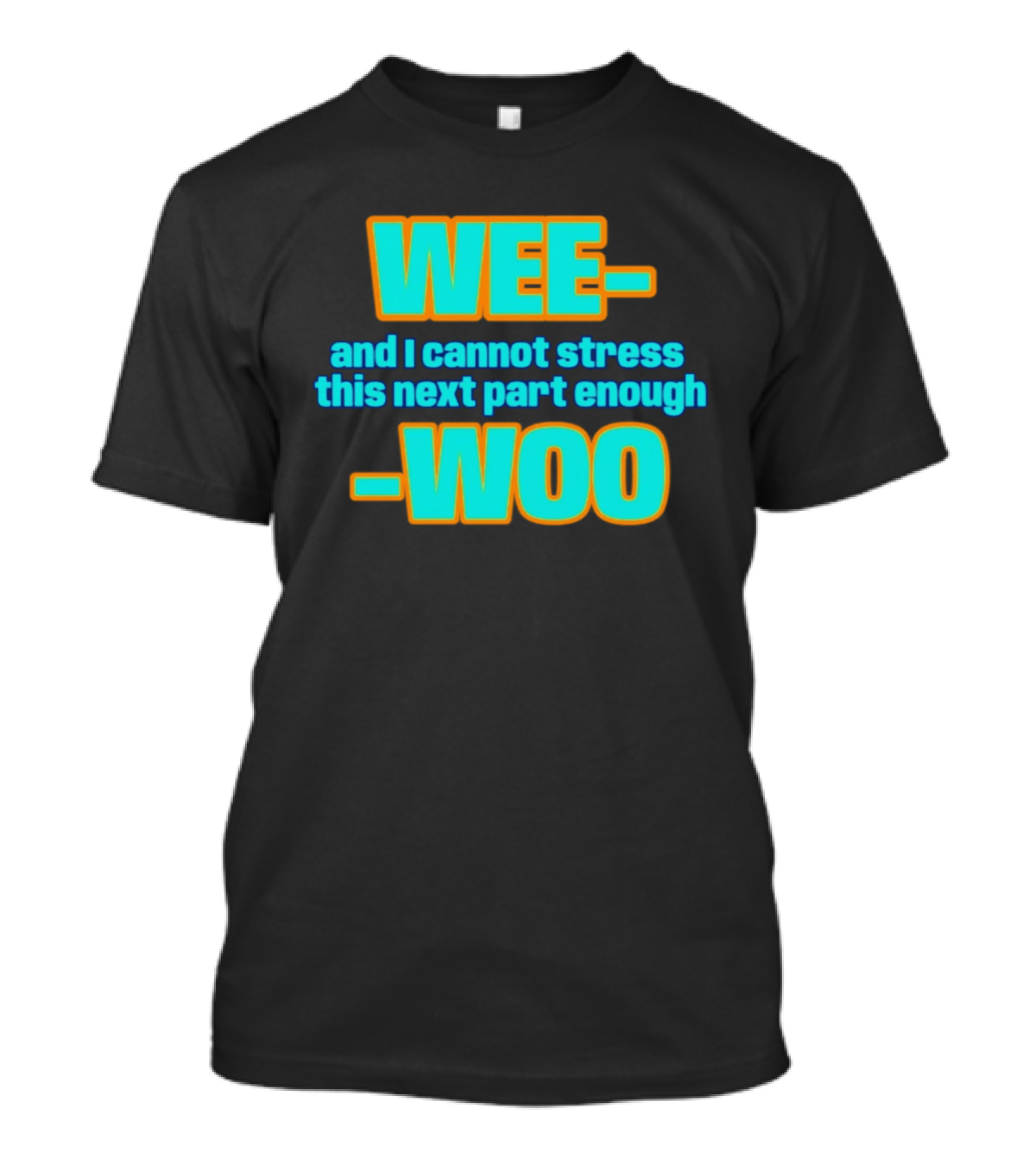 WEE I Cannot Stress This Next Part Enough WOO Vibrant Text Meme T-Shirt