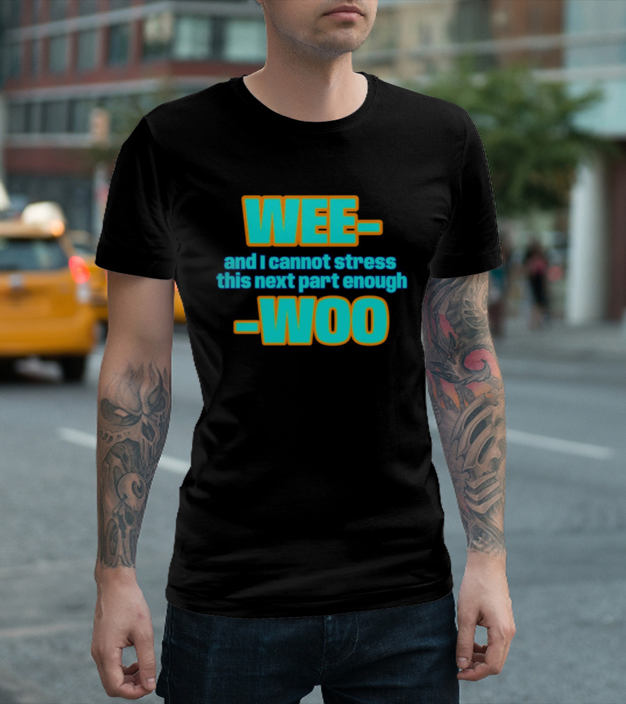 WEE I Cannot Stress This Next Part Enough WOO Vibrant Text Meme T-Shirt