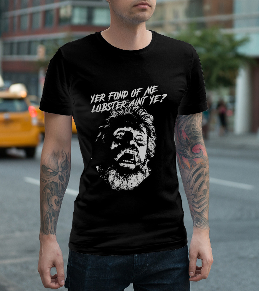 Yer Fond Of Me Lobster Ain't Ye Willem Dafoe T-Shirt