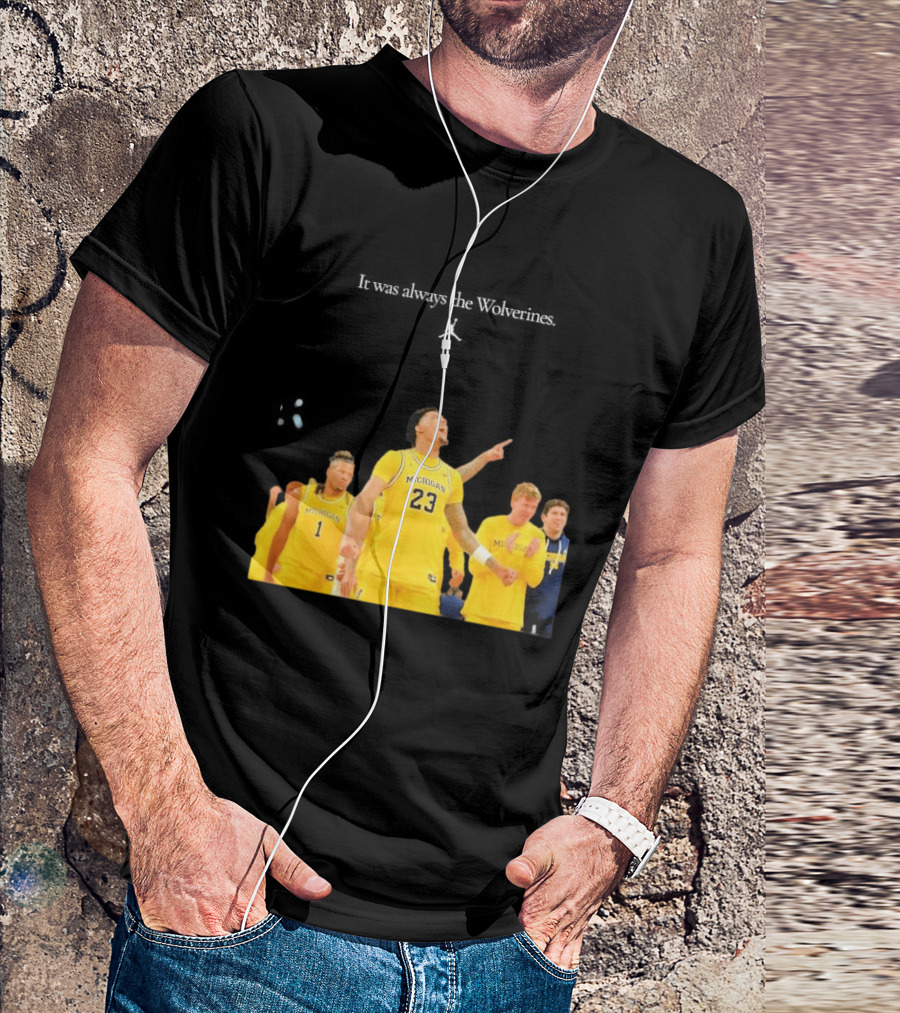 It Was Always The Michigan Wolverines 2026 NCAA Mens Basketball Team Celebration T-Shirt