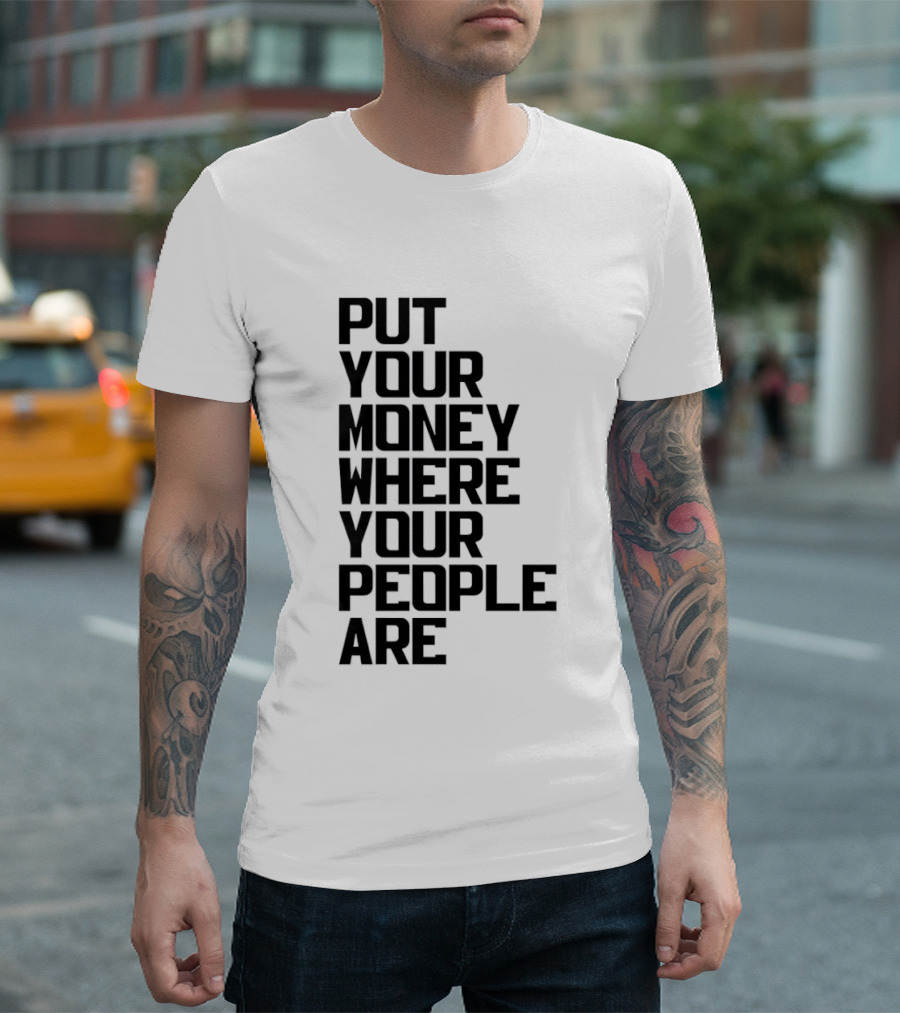 Put Your Money Where Your People Are Finance Community Support T-Shirt
