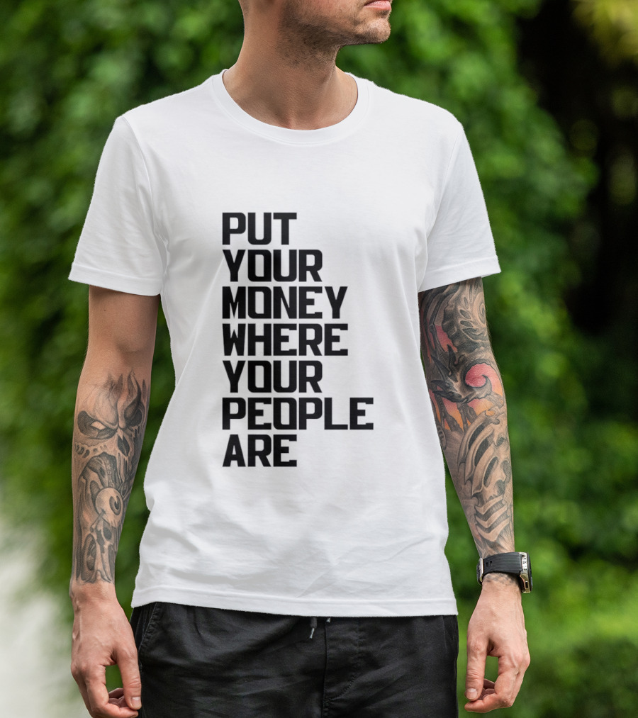 Put Your Money Where Your People Are Finance Community Support T-Shirt