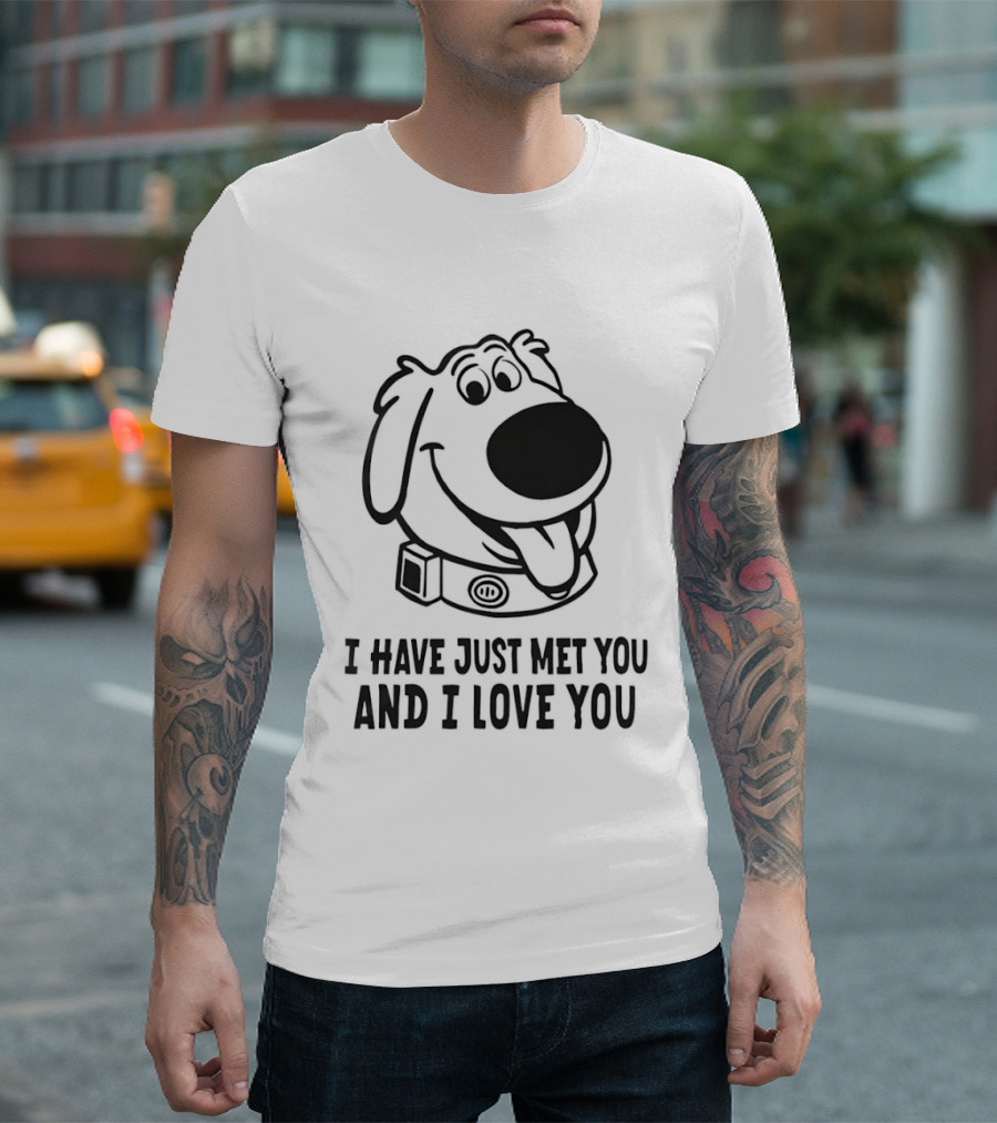 I Have Just Met You And I Love You Dog T-Shirt