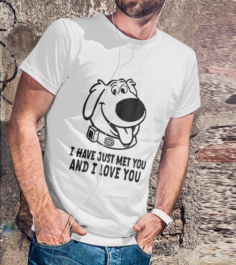 I Have Just Met You And I Love You Dog T-Shirt