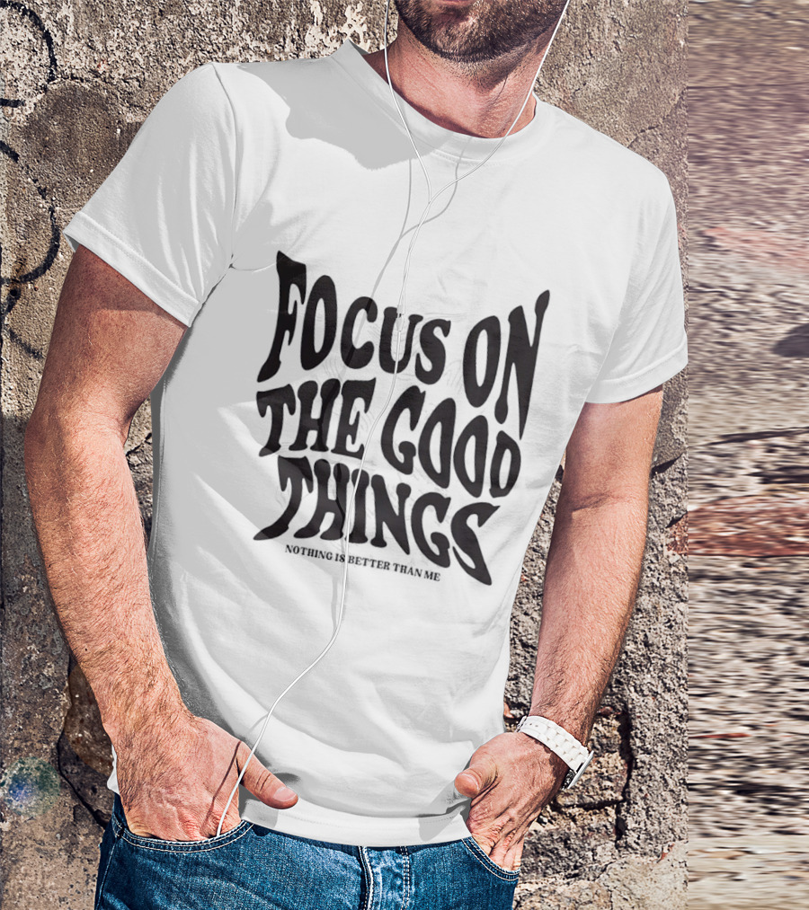 Focus On The Good Things Nothing Is Better Than Me T-Shirt