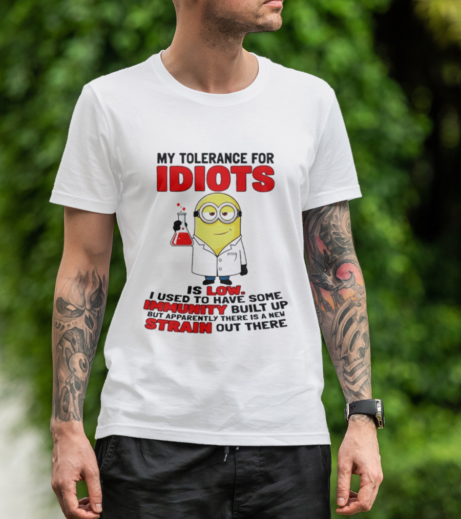 Minion My Tolerance For Idiots Is Low I Used To Have Some Immunity Built Up But Apparently There Is A New Strain Out There T-Shirt